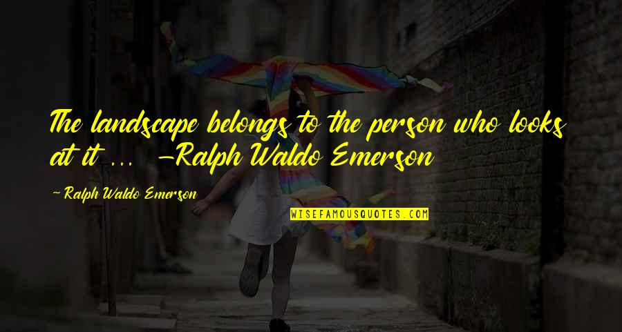 Landscape Beauty Quotes By Ralph Waldo Emerson: The landscape belongs to the person who looks