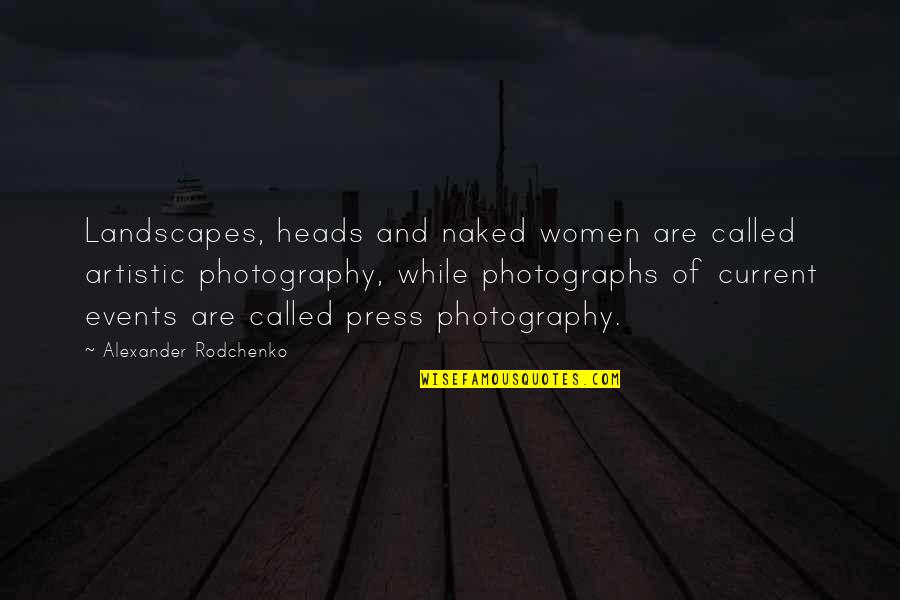 Landscape Photography Quotes By Alexander Rodchenko: Landscapes, heads and naked women are called artistic