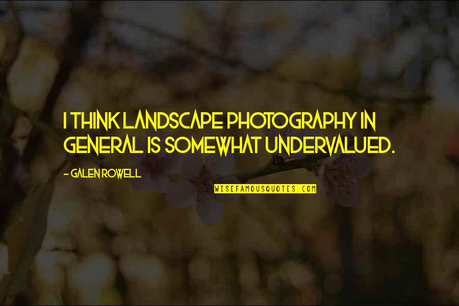 Landscape Photography Quotes By Galen Rowell: I think landscape photography in general is somewhat