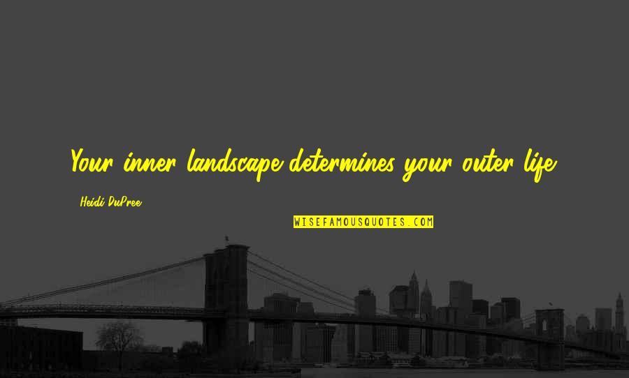 Landscape Quotes And Quotes By Heidi DuPree: Your inner landscape determines your outer life.