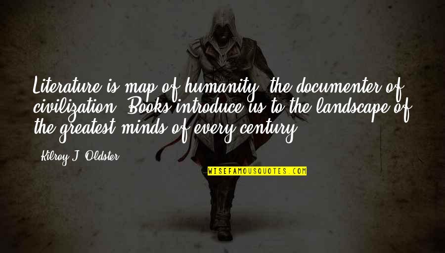 Landscape Quotes And Quotes By Kilroy J. Oldster: Literature is map of humanity, the documenter of