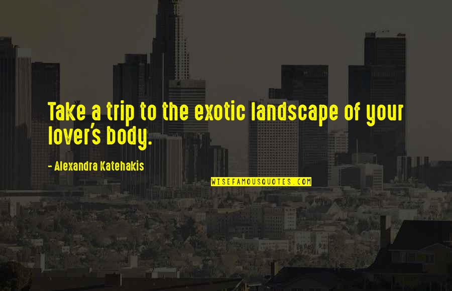 Landscape Quotes By Alexandra Katehakis: Take a trip to the exotic landscape of