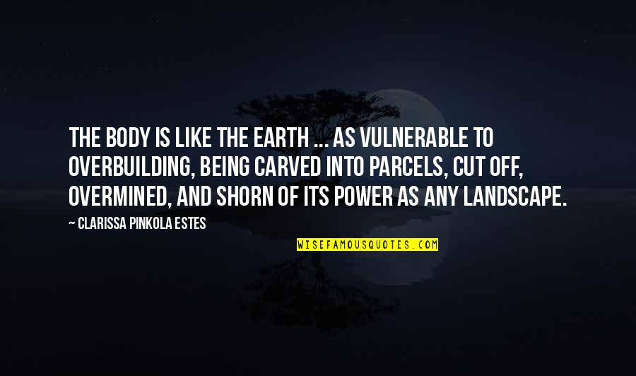 Landscape Quotes By Clarissa Pinkola Estes: The body is like the earth ... as