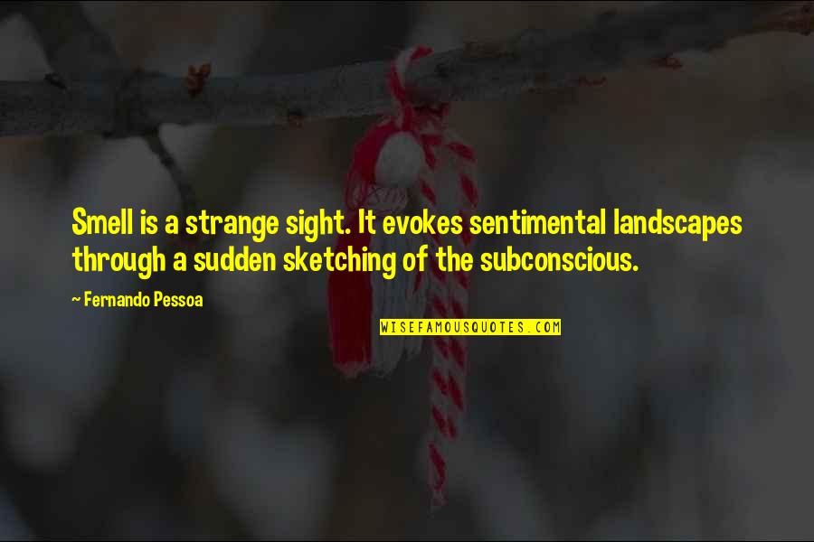 Landscape Quotes By Fernando Pessoa: Smell is a strange sight. It evokes sentimental