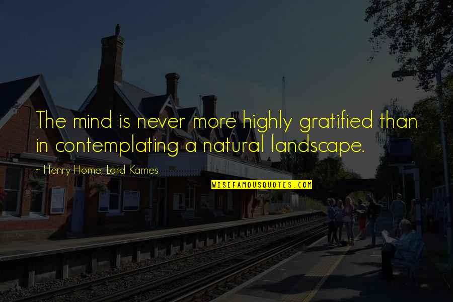 Landscape Quotes By Henry Home, Lord Kames: The mind is never more highly gratified than