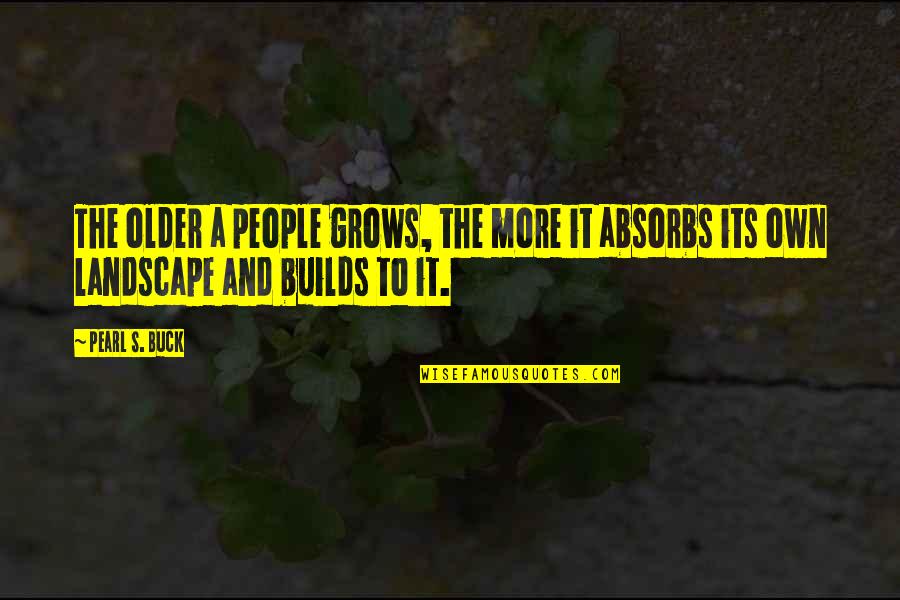 Landscape Quotes By Pearl S. Buck: The older a people grows, the more it