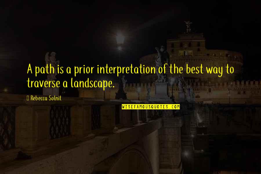 Landscape Quotes By Rebecca Solnit: A path is a prior interpretation of the