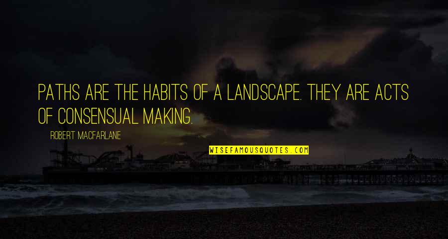 Landscape Quotes By Robert Macfarlane: Paths are the habits of a landscape. They