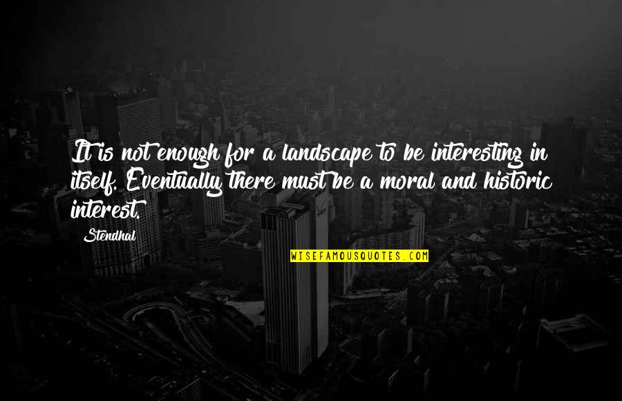 Landscape Quotes By Stendhal: It is not enough for a landscape to