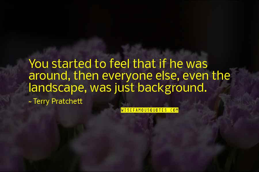 Landscape Quotes By Terry Pratchett: You started to feel that if he was