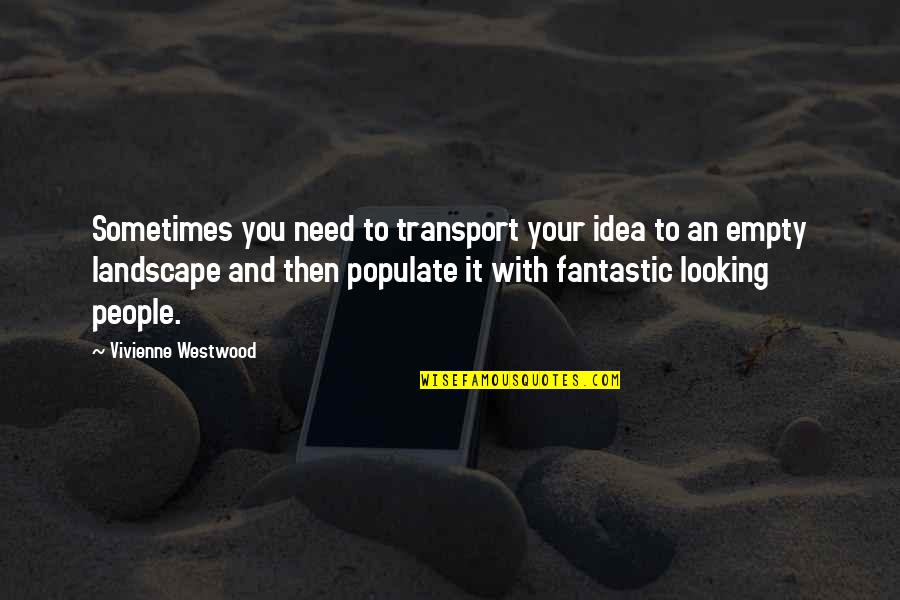 Landscape Quotes By Vivienne Westwood: Sometimes you need to transport your idea to