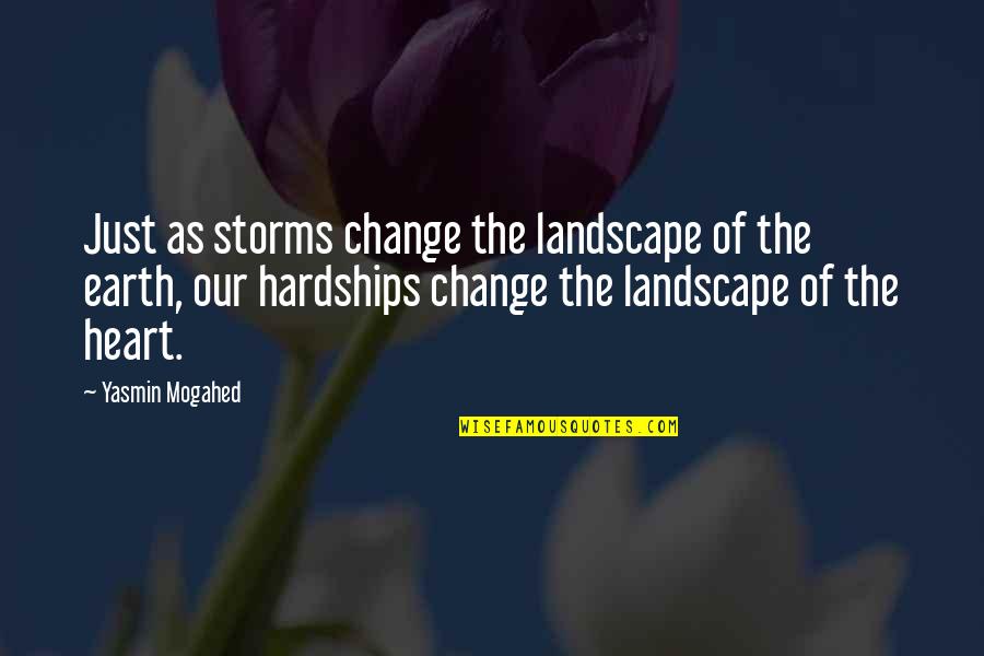 Landscape Quotes By Yasmin Mogahed: Just as storms change the landscape of the