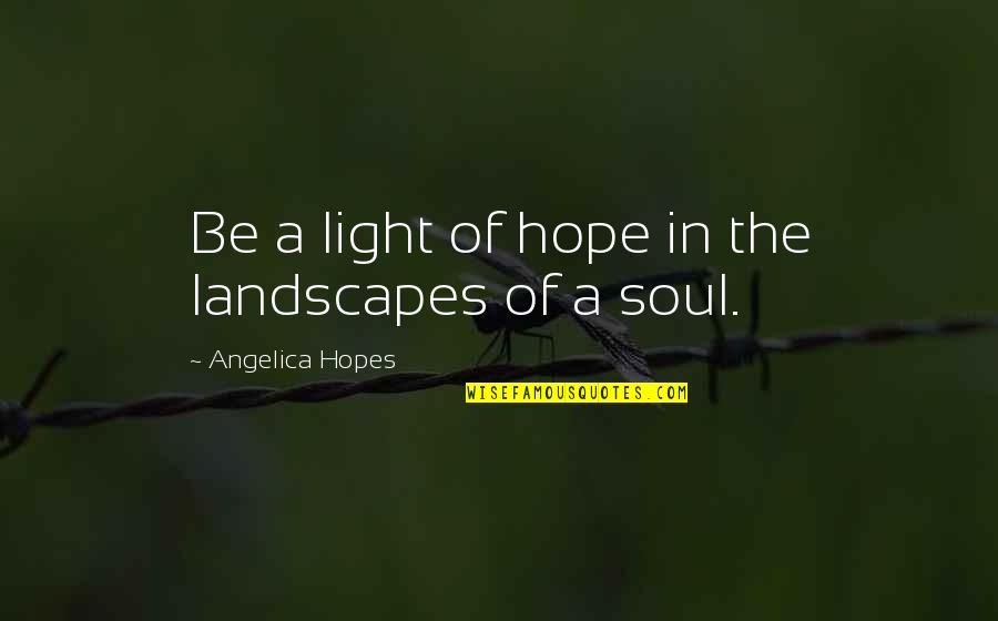 Landscapes With Quotes By Angelica Hopes: Be a light of hope in the landscapes