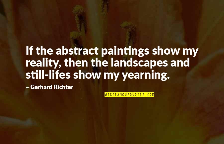 Landscapes With Quotes By Gerhard Richter: If the abstract paintings show my reality, then