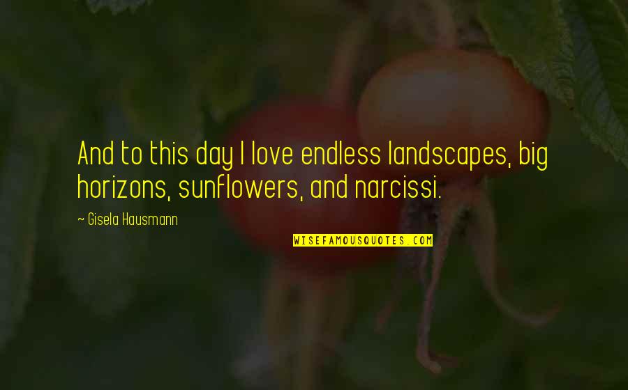Landscapes With Quotes By Gisela Hausmann: And to this day I love endless landscapes,
