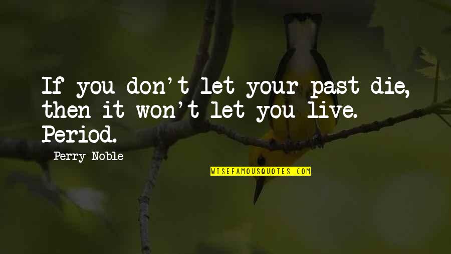 Landscaping Quotes Quotes By Perry Noble: If you don't let your past die, then