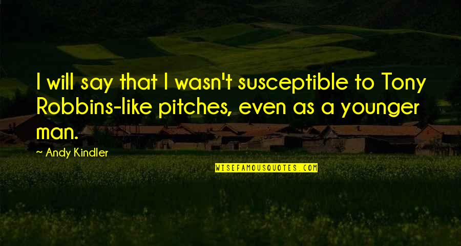 Landscapists Prop Quotes By Andy Kindler: I will say that I wasn't susceptible to