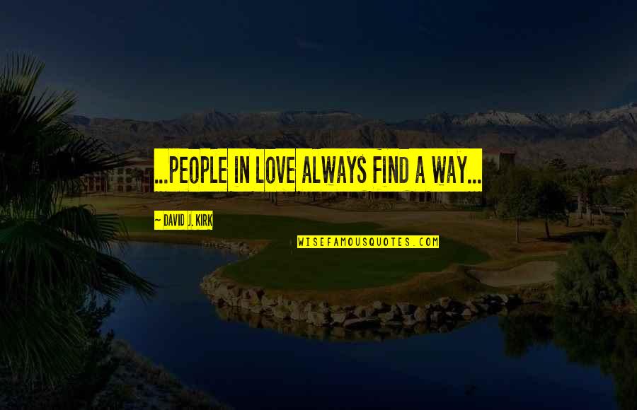 Landsick Quotes By David J. Kirk: ...people in love always find a way...