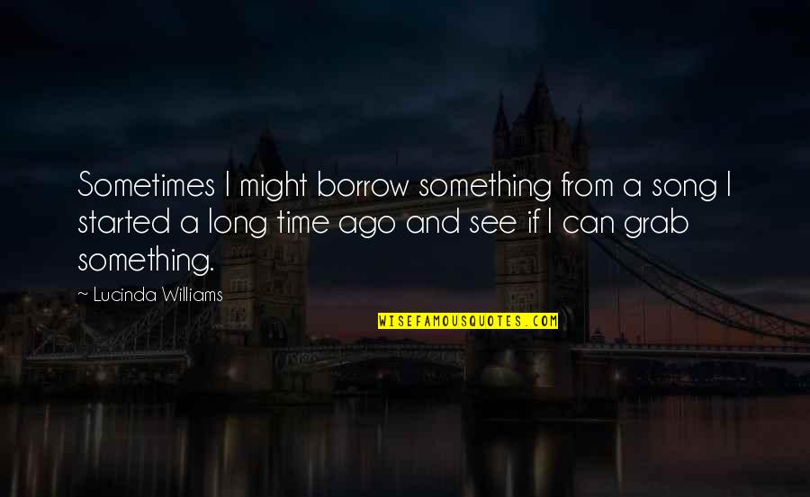 Landsiedel Minot Quotes By Lucinda Williams: Sometimes I might borrow something from a song