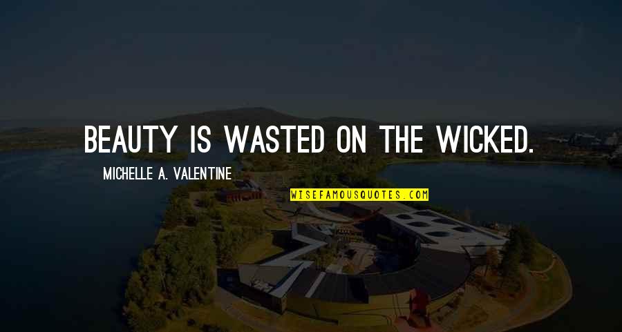 Landslide Disaster Quotes By Michelle A. Valentine: Beauty is wasted on the wicked.