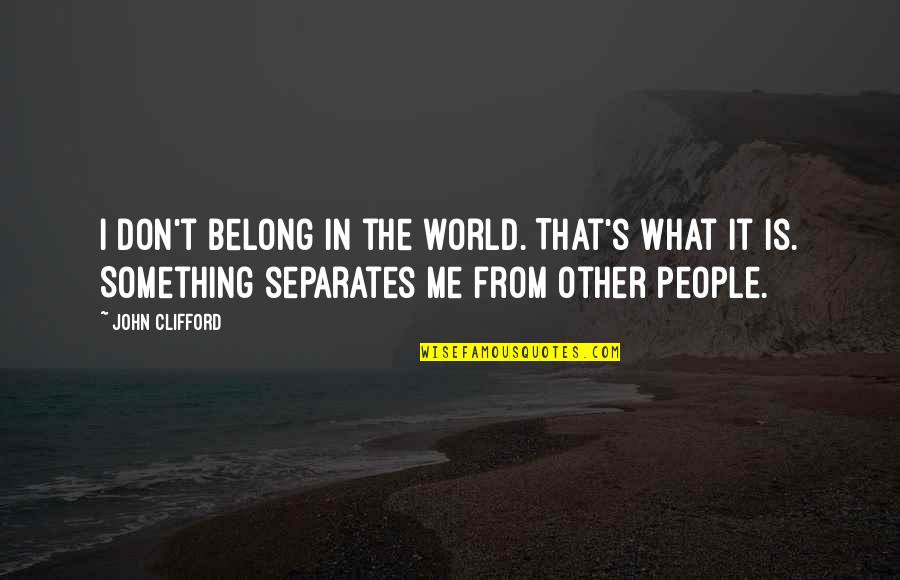 Landsman Uniforms Quotes By John Clifford: I don't belong in the world. That's what