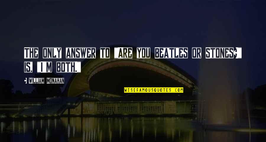 Landsmanna Quotes By William Monahan: The only answer to "Are you Beatles or Landsmanna Quotes By William Monahan: The only answer to "Are you Beatles or