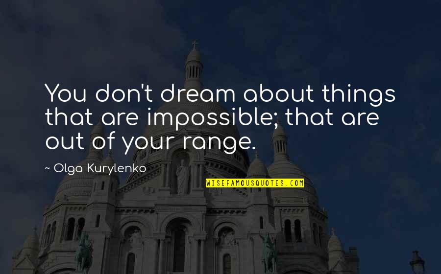 Landsteiner Quotes By Olga Kurylenko: You don't dream about things that are impossible;