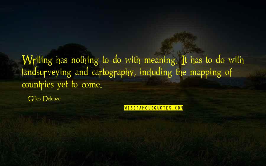 Landsurveying Quotes By Gilles Deleuze: Writing has nothing to do with meaning. It