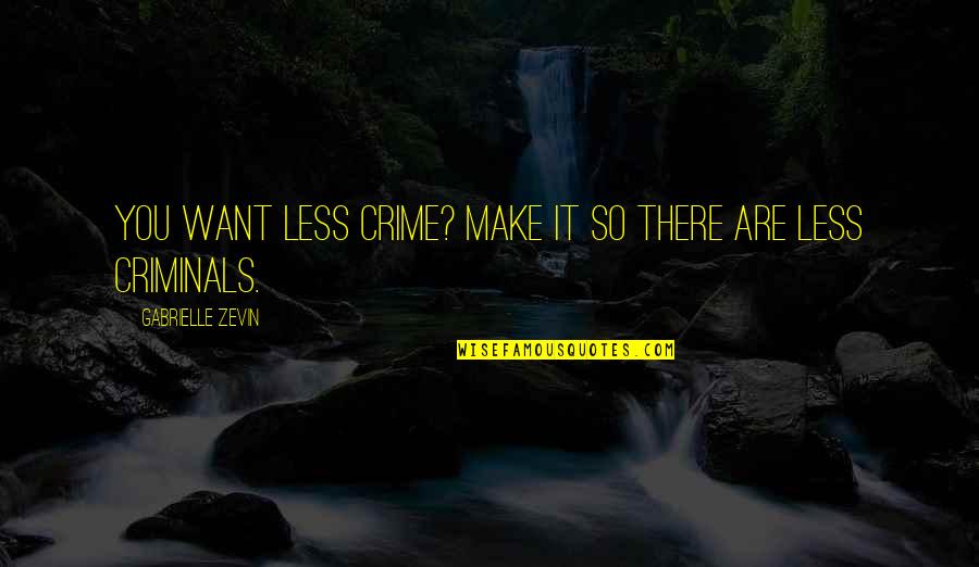 Landuyt Renaat Quotes By Gabrielle Zevin: You want less crime? Make it so there Landuyt Renaat Quotes By Gabrielle Zevin: You want less crime? Make it so there