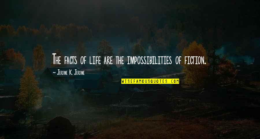 Landuyt Renaat Quotes By Jerome K. Jerome: The facts of life are the impossibilities of Landuyt Renaat Quotes By Jerome K. Jerome: The facts of life are the impossibilities of