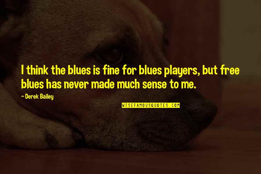 Landvernd Quotes By Derek Bailey: I think the blues is fine for blues