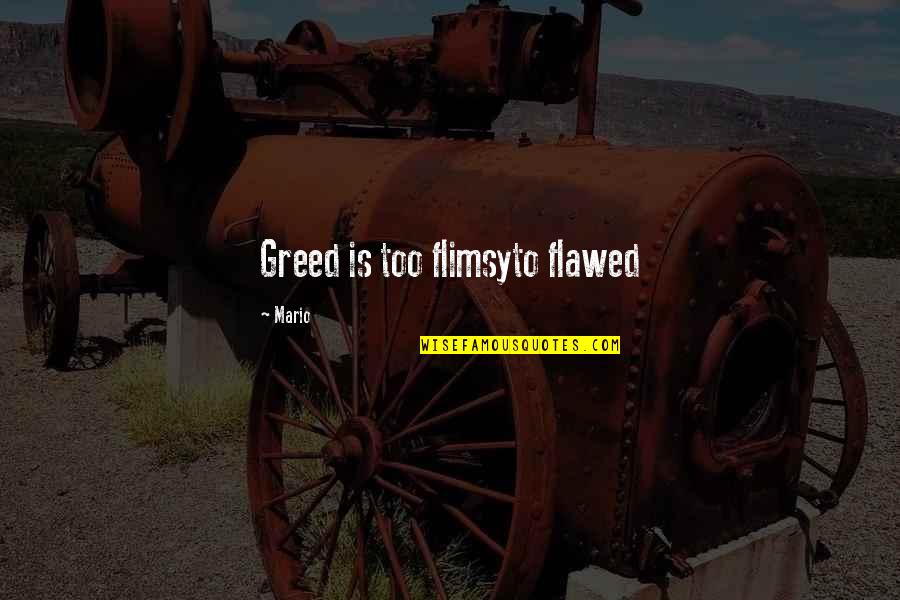Landvik Books Quotes By Mario: Greed is too flimsyto flawed Landvik Books Quotes By Mario: Greed is too flimsyto flawed