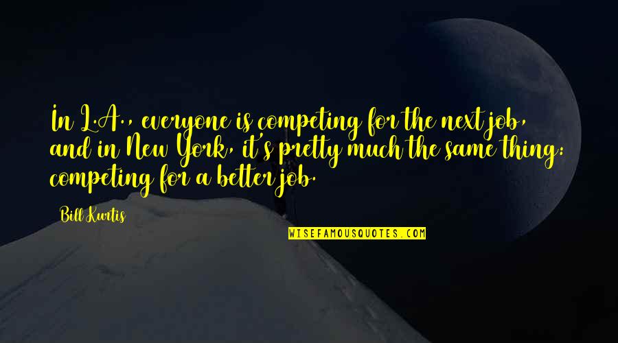 Landvik Nation Quotes By Bill Kurtis: In L.A., everyone is competing for the next Landvik Nation Quotes By Bill Kurtis: In L.A., everyone is competing for the next