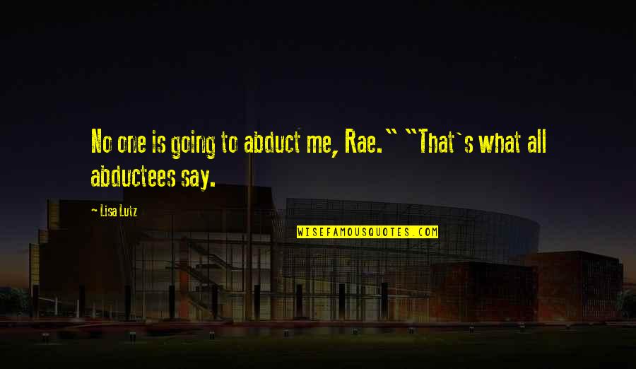 Landwerlen Rothkopf Quotes By Lisa Lutz: No one is going to abduct me, Rae."