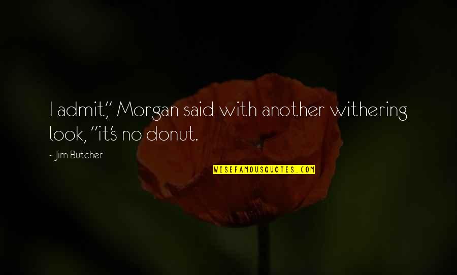 Landwirt Quotes By Jim Butcher: I admit," Morgan said with another withering look,