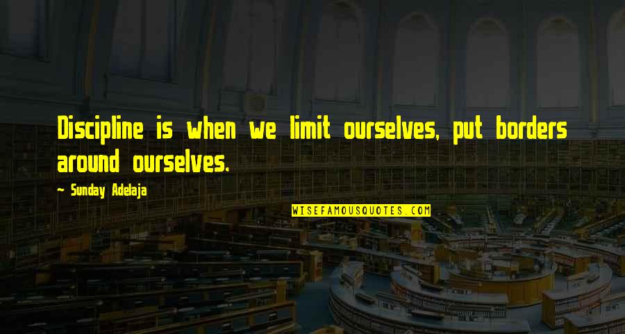 Landy Wen Quotes By Sunday Adelaja: Discipline is when we limit ourselves, put borders Landy Wen Quotes By Sunday Adelaja: Discipline is when we limit ourselves, put borders