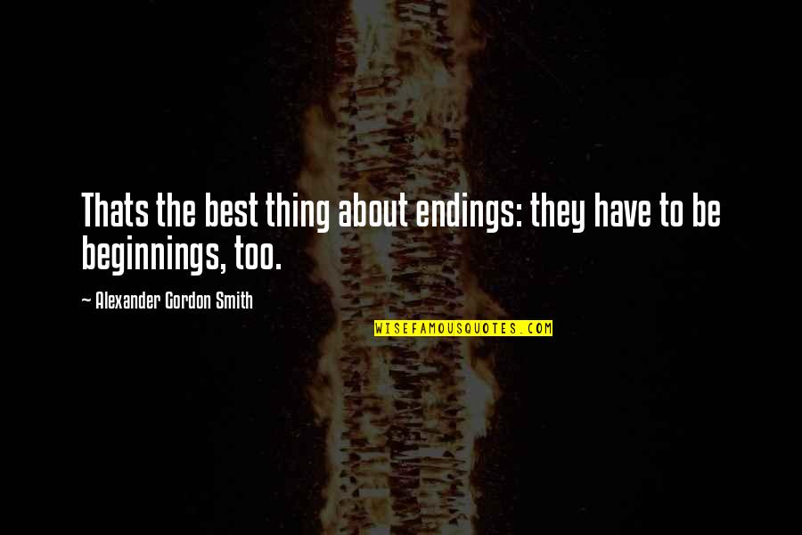 Lane And Sadie Quotes By Alexander Gordon Smith: Thats the best thing about endings: they have Lane And Sadie Quotes By Alexander Gordon Smith: Thats the best thing about endings: they have
