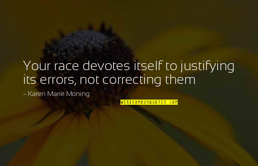 Lane And Sadie Quotes By Karen Marie Moning: Your race devotes itself to justifying its errors, Lane And Sadie Quotes By Karen Marie Moning: Your race devotes itself to justifying its errors,