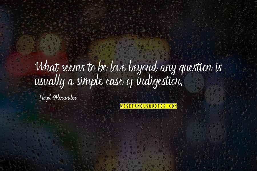 Lane And Sadie Quotes By Lloyd Alexander: What seems to be love beyond any question Lane And Sadie Quotes By Lloyd Alexander: What seems to be love beyond any question