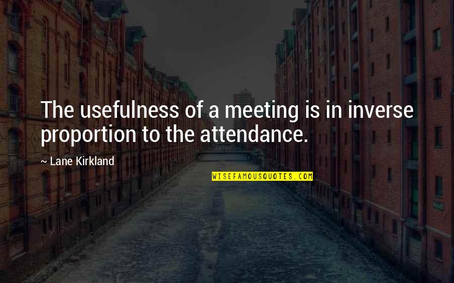 Lane Kirkland Quotes By Lane Kirkland: The usefulness of a meeting is in inverse