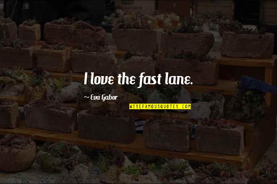 Lane Quotes By Eva Gabor: I love the fast lane.