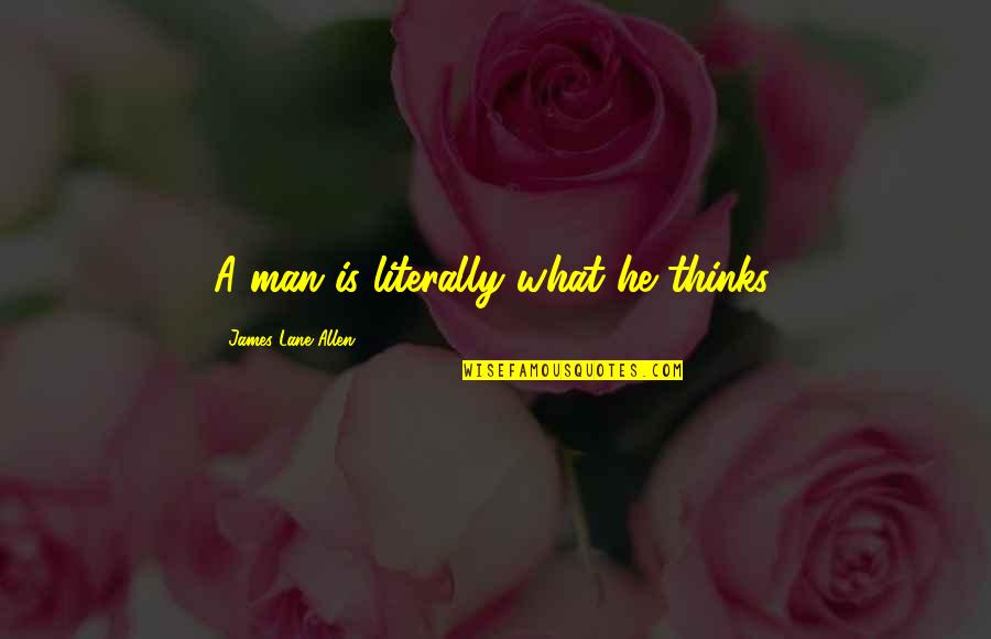 Lane Quotes By James Lane Allen: A man is literally what he thinks.