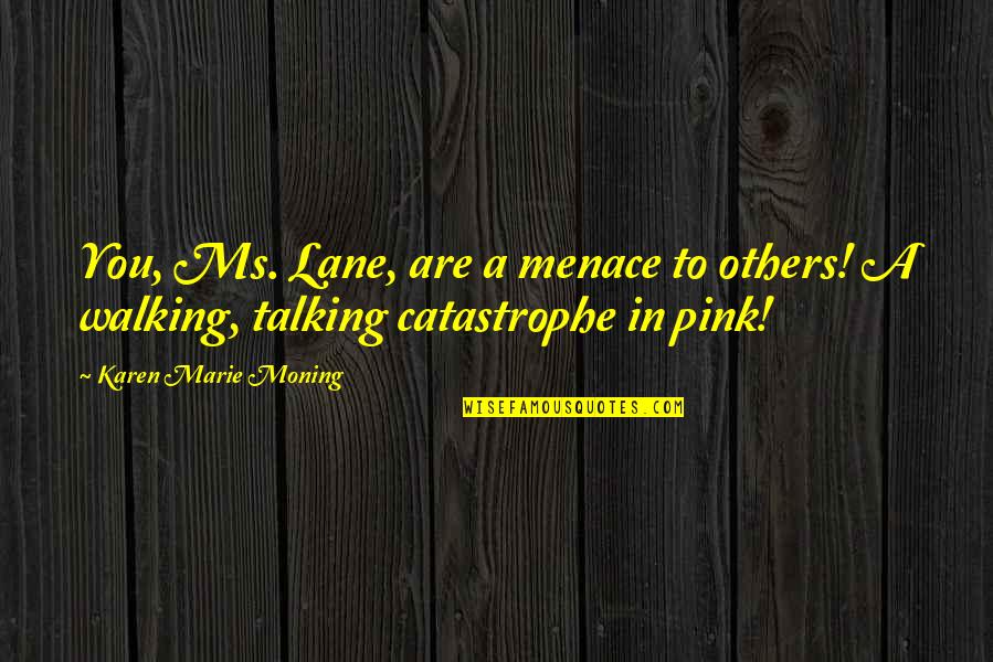 Lane Quotes By Karen Marie Moning: You, Ms. Lane, are a menace to others!