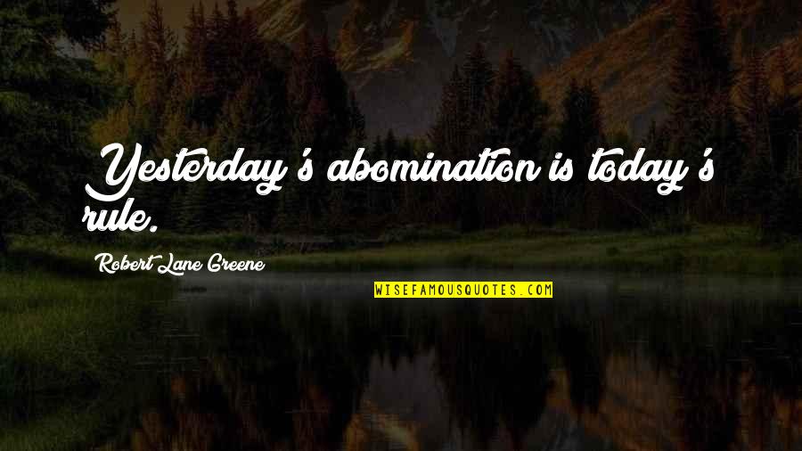 Lane Quotes By Robert Lane Greene: Yesterday's abomination is today's rule.