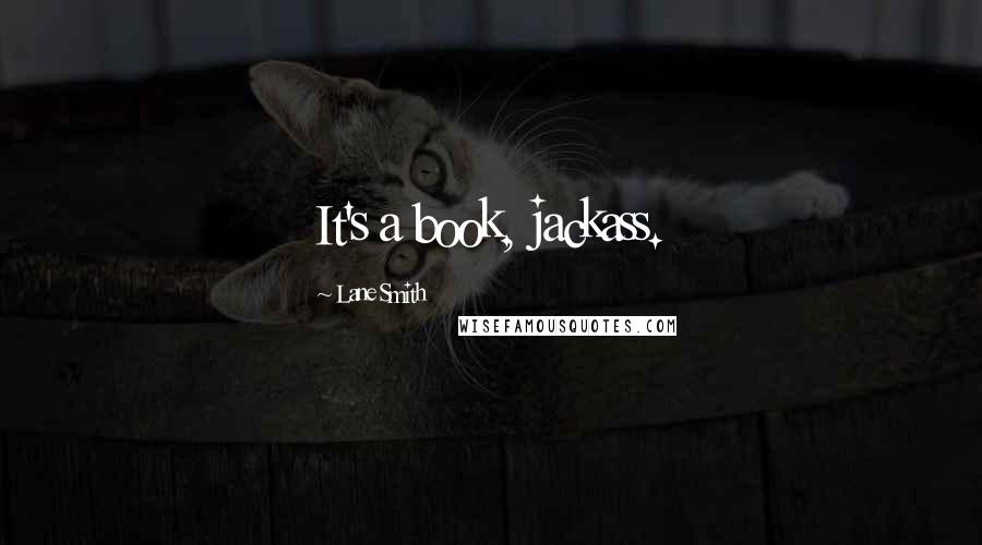 Lane Smith quotes: It's a book, jackass.