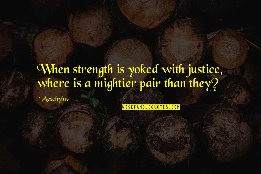 Laneah Quotes By Aeschylus: When strength is yoked with justice, where is
