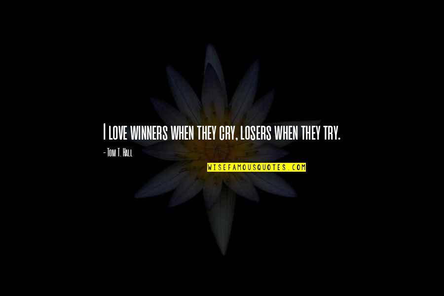 Laneah Quotes By Tom T. Hall: I love winners when they cry, losers when