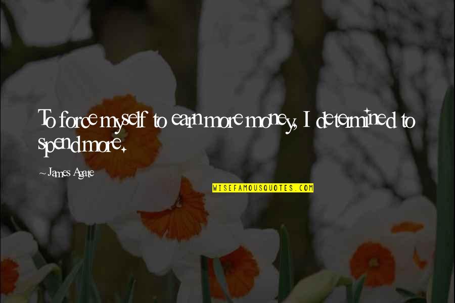 Lanecia Hoover Quotes By James Agate: To force myself to earn more money, I