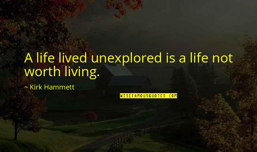 Lanecia Hoover Quotes By Kirk Hammett: A life lived unexplored is a life not Lanecia Hoover Quotes By Kirk Hammett: A life lived unexplored is a life not