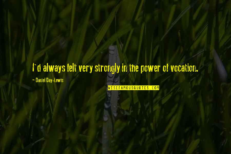 Lanecia Washington Quotes By Daniel Day-Lewis: I'd always felt very strongly in the power Lanecia Washington Quotes By Daniel Day-Lewis: I'd always felt very strongly in the power
